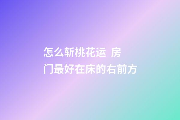 怎么斩桃花运  房门最好在床的右前方